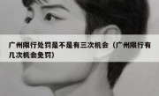 广州限行处罚是不是有三次机会（广州限行有几次机会免罚）