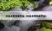 抖音点赞货源平台（抖音点赞做单平台）