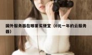 国外服务器在哪里买便宜（6元一年的云服务器）