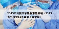 2345天气预报苹果版下载安装（2345天气预报15天查询下载安装）