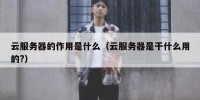 云服务器的作用是什么（云服务器是干什么用的?）