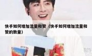 快手如何增加流量和赞（快手如何增加流量和赞的数量）
