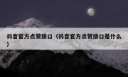 抖音官方点赞接口（抖音官方点赞接口是什么）