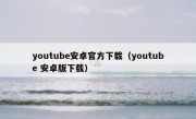 youtube安卓官方下载（youtube 安卓版下载）