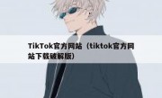 TikTok官方网站（tiktok官方网站下载破解版）