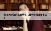 樱花app怎么注册账号（日本樱花注册不上）