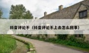 抖音评论不（抖音评论不上去怎么回事）