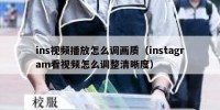 ins视频播放怎么调画质（instagram看视频怎么调整清晰度）