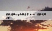 樱桃视频app会员分享（2021樱桃视频vip）