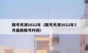 限号天津2022年（限号天津2022年3月最新限号时间）