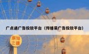 广点通广告投放平台（传播易广告投放平台）