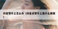 抖音赞不上怎么办（抖音点赞不上是什么原因）