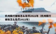 杭州限行被拍怎么处罚2022年（杭州限行被拍怎么处罚2022年）