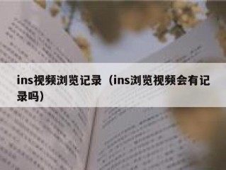 ins视频浏览记录（ins浏览视频会有记录吗）
