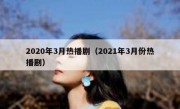 2020年3月热播剧（2021年3月份热播剧）