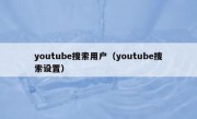 youtube搜索用户（youtube搜索设置）