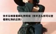 快手从哪里看刷礼物等级（快手怎么样可以查看刷礼物的总数）