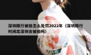 深圳限行被拍怎么处罚2022年（深圳限行时间出深圳会被拍吗）