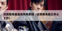资源服务器连接失败原因（资源服务器已停止工作）