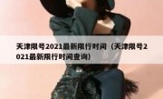 天津限号2021最新限行时间（天津限号2021最新限行时间查询）
