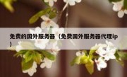 免费的国外服务器（免费国外服务器代理ip）
