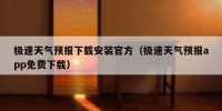 极速天气预报下载安装官方（极速天气预报app免费下载）