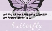 快手评论了为什么显示评论不存在怎么回事（快手为啥评论说评论不存在）