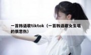 一首韩语歌tiktok（一首韩语歌女生唱的很悲伤）