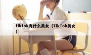 tiktok有什么美女（TikTok美女）