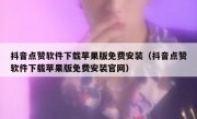 抖音点赞软件下载苹果版免费安装（抖音点赞软件下载苹果版免费安装官网）
