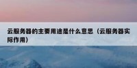 云服务器的主要用途是什么意思（云服务器实际作用）