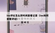 ins评论怎么按时间查看记录（ins如何查看评论）