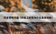 抖音赞吧闪退（抖音上的赞为什么会自动掉）