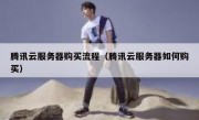腾讯云服务器购买流程（腾讯云服务器如何购买）