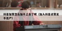 抖音加赞怎么加不上去了呢（加入抖音点赞足不出户）