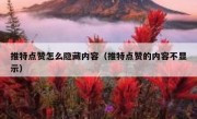 推特点赞怎么隐藏内容（推特点赞的内容不显示）