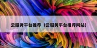 云服务平台推荐（云服务平台推荐网站）