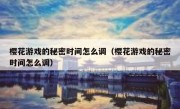 樱花游戏的秘密时间怎么调（樱花游戏的秘密时间怎么调）