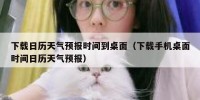 下载日历天气预报时间到桌面（下载手机桌面时间日历天气预报）
