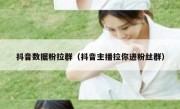 抖音数据粉拉群（抖音主播拉你进粉丝群）