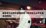 推特助力山地车是真的吗（推特助力山地车是真的吗吗）
