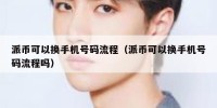 派币可以换手机号码流程（派币可以换手机号码流程吗）