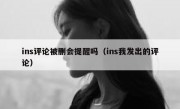 ins评论被删会提醒吗（ins我发出的评论）