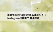 苹果手机instagram怎么注册不了（instagram注册不了 苹果手机）