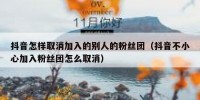 抖音怎样取消加入的别人的粉丝团（抖音不小心加入粉丝团怎么取消）