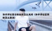 快手评论显示粉丝团怎么关闭（快手评论区铁粉怎么取消）