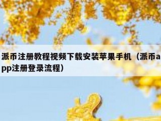 派币注册教程视频下载安装苹果手机（派币app注册登录流程）