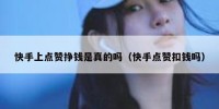 快手上点赞挣钱是真的吗（快手点赞扣钱吗）