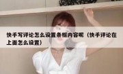 快手写评论怎么设置条框内容呢（快手评论在上面怎么设置）