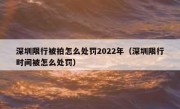 深圳限行被拍怎么处罚2022年（深圳限行时间被怎么处罚）